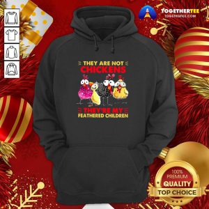 They Are Not Chickens They’re My Feathered Children Hoodie - Design By Togethertee.com
