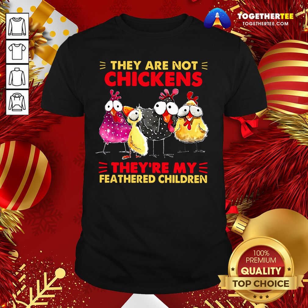 Funny They Are Not Chickens They’re My Feathered Children Shirt They Are Not Chickens They’re My Feathered Children Shirt - Design By Togethertee.com