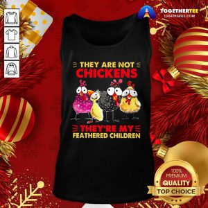 They Are Not Chickens They’re My Feathered Children Tank Top - Design By Togethertee.com