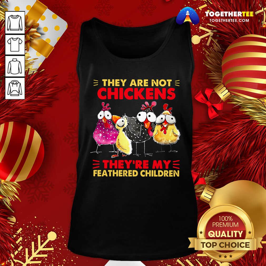 They Are Not Chickens They’re My Feathered Children Tank Top - Design By Togethertee.com They Are Not Chickens They’re My Feathered Children Tank Top - Design By Togethertee.com