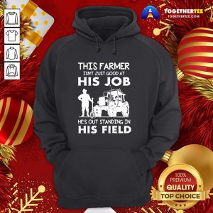Funny This Farmer Isn’t Just Good At His Job Hoodie - Design By Togethertee.com