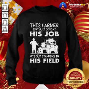 Funny This Farmer Isn’t Just Good At His Job Sweatshirt - Design By Togethertee.com