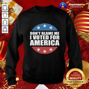 Don’t Blame Me I Voted For America Republican Sweatshirt - Design By Togethertee.com