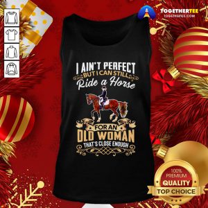 Good I Ain’t Perfect But I Can Still Ride A Horse For An Old Woman That’s Close Enough Funny Tank Top - Design By Togethertee.com
