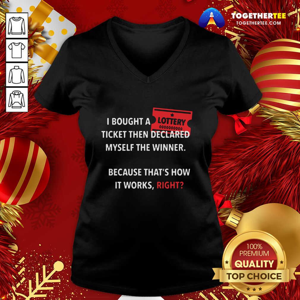 I Bought A Ticket Then Declared Myself The Winner Because That’s How It Works Right Quote V-neck - Design By Togethertee.com I Bought A Ticket Then Declared Myself The Winner Because That’s How It Works Right Quote V-neck - Design By Togethertee.com