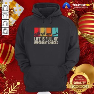 Good Life is Full Of Important Choices Golf Golfer Player Sport Hoodie - Design By Togethertee.com