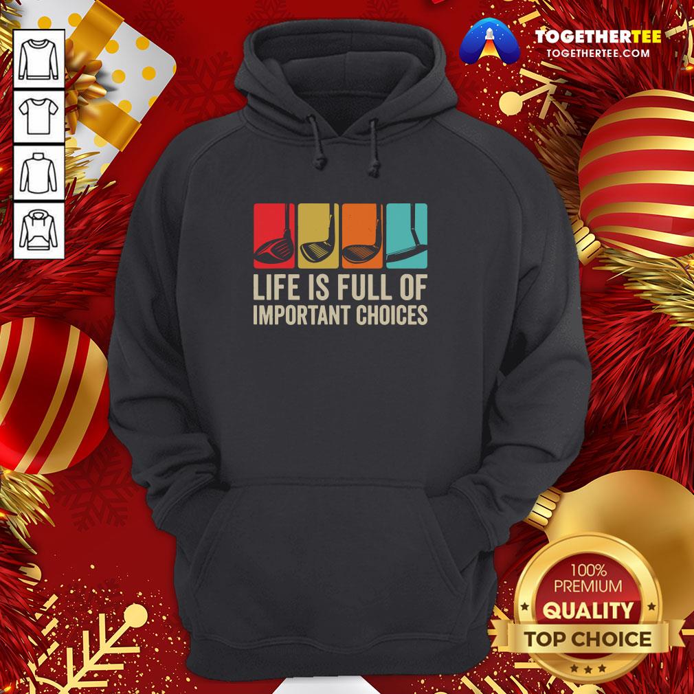 Good Life is Full Of Important Choices Golf Golfer Player Sport Hoodie - Design By Togethertee.com Good Life is Full Of Important Choices Golf Golfer Player Sport Hoodie - Design By Togethertee.com