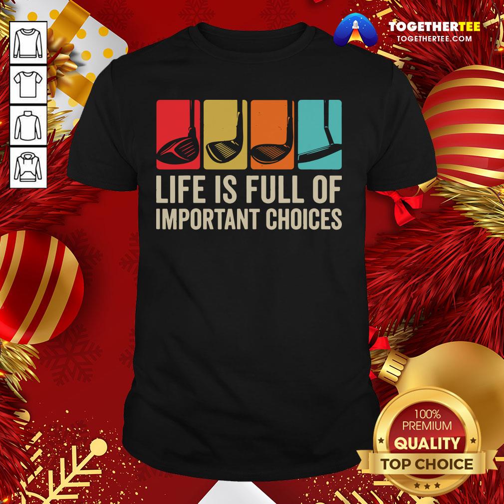 Good Life is Full Of Important Choices Golf Golfer Player Sport Shirt Good Life is Full Of Important Choices Golf Golfer Player Sport Shirt - Design By Togethertee.com