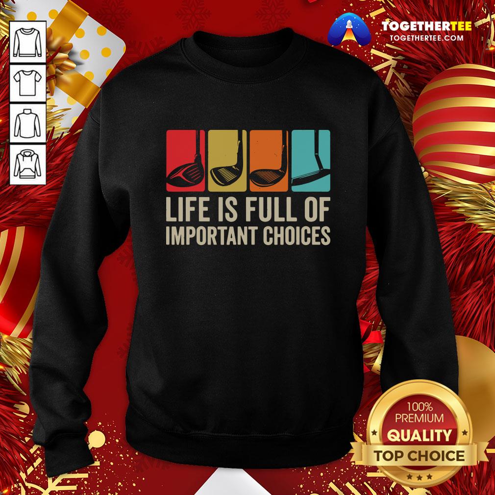 Good Life is Full Of Important Choices Golf Golfer Player Sport Sweatshirt - Design By Togethertee.com Good Life is Full Of Important Choices Golf Golfer Player Sport Sweatshirt - Design By Togethertee.com