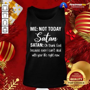 Good Me Not Today Satan Oh Thank God Because Even I Can’t Deal Quote Xmas Tank Top - Design By Togethertee.com