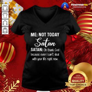 Good Me Not Today Satan Oh Thank God Because Even I Can’t Deal Quote Xmas V-neck - Design By Togethertee.com