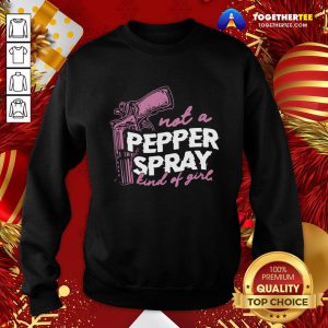 Good Not A Pepper Spray Kind Of Girl Sweatshirt - Design By Togethertee.com