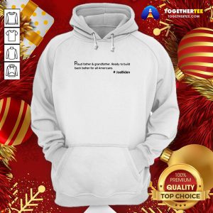 Good Proud Father And Grandfather Ready To Build Back Better For All Americans #JoeBiden Hoodie - Design By Togethertee.com