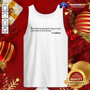 Good Proud Father And Grandfather Ready To Build Back Better For All Americans #JoeBiden Tank Top - Design By Togethertee.com