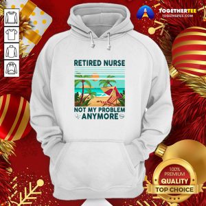 Good Retired Nurse Not My Problem Anymore Vintage Hoodie - Design By Togethertee.com