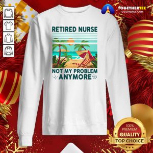 Good Retired Nurse Not My Problem Anymore Vintage Sweatshirt - Design By Togethertee.com