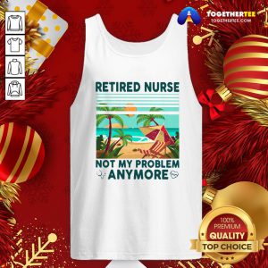 Good Retired Nurse Not My Problem Anymore Vintage Tank Top - Design By Togethertee.com