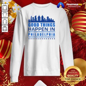 Good Things Happen In Philadelphia Skyscrapers Skyline Philly Fans Sweatshirt - Design By Togethertee.com