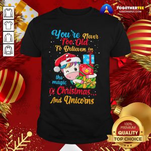 Good You're Never Too Old To Believe In The Magic Of Christmas And Unicorns Shirt - Design By Togethertee.com