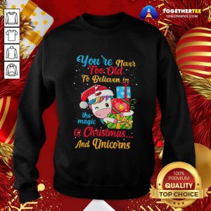 Good You're Never Too Old To Believe In The Magic Of Christmas And Unicorns Sweatshirt - Design By Togethertee.com