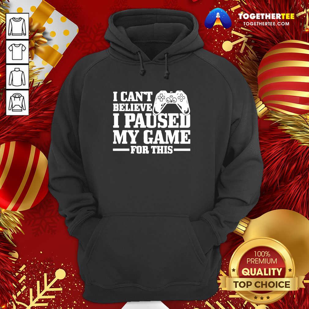 I Can’t Believe I Paused My Game For This Gaming Gamer Hoodie - Design By Togethertee.com I Can’t Believe I Paused My Game For This Gaming Gamer Hoodie - Design By Togethertee.com