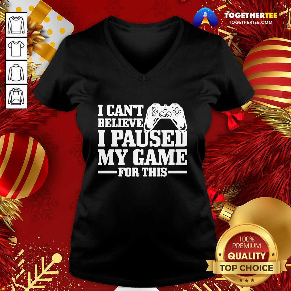 I Can’t Believe I Paused My Game For This Gaming Gamer V-neck - Design By Togethertee.com I Can’t Believe I Paused My Game For This Gaming Gamer V-neck - Design By Togethertee.com