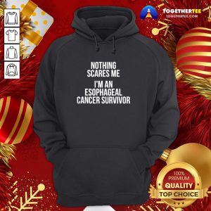 Great Nothing Scares Me I’m An Esophageal Cancer Survivor Hospital Patient Hoodie - Design By Togethertee.com