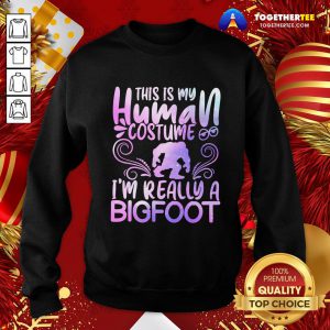Great This Is My Human Costume I’m Really A Bigfoot Sweatshirt - Design By Togethertee.com