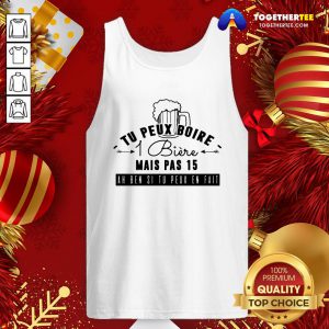 Great Tu Peux Boire 1 Biere Mais Pas 15 Ah Ben Si Tu Peux En Fait ShirtGreat Tu Peux Boire 1 Biere Mais Pas 15 Ah Ben Si Tu Peux En Fait Tank Top - Design By Togethertee.com