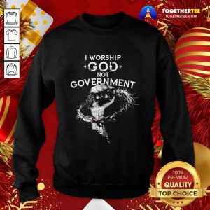 Happy I Worship God Not Government Sweatshirt - Design By Togethertee.com