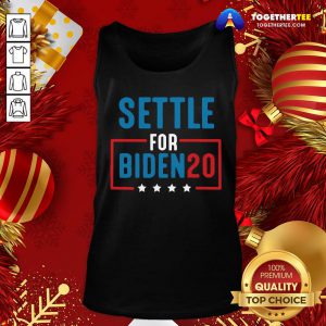 Happy Joe Biden Election Settle For Biden 2020 Pullover Tank Top - Design By Togethertee.com
