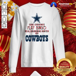 Happy Some Grandmas Play Bingo Real Grandmas Watch Her Cowboys Sweatshirt - Design By Togethertee.com