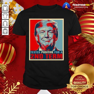 Happy Tested Positive For 2nd Term Donald Trump Shirt - Design By Togethertee.com