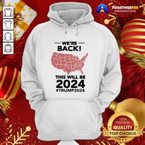 Happy We’re Back This Will Be 2021 #trump2024 Hoodie - Design By Togethertee.com