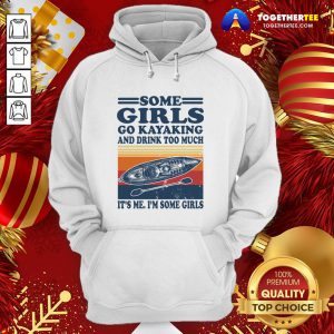 Nice Some Girls Go Kayaking And Drink Too Much It’s Me I'm Some Girls Line Vintage Retro Hoodie - Design By Togethertee.com