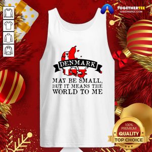 Hot Denmark May Be Small But It Means The World To Me Tank Top - Design By Togethertee.com