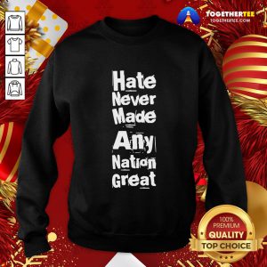 Hot Hate Never Made Any Nation Great Biden Supporters Anti-trump Sweatshirt - Design By Togethertee.com