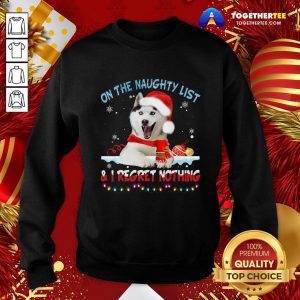 Hot Husky Santa On The Naughty List And I Regret Nothing Christmas Light Sweatshirt - Design By Togethertee.com