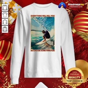 Hot Jesus Surfing Everything Will Kill You So Choose Something Fun Sweatshirt - Design By Togethertee.com