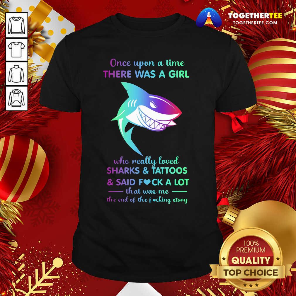 hot-once-upon-a-time-there-was-a-girl-shirt Once Upon A Time There Was A Girl Who Really Loved Sharks Tattoos Said Fuck A Lot That Was Me The End Os The Fucking Story Shirt - Design By Togethertee.com