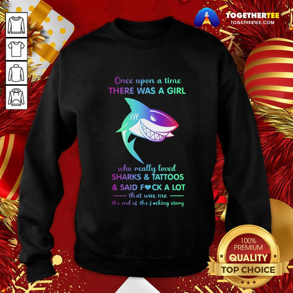 Once Upon A Time There Was A Girl Who Really Loved Sharks Tattoos Said Fuck A Lot That Was Me The End Os The Fucking Story Sweatshirt - Design By Togethertee.com Once Upon A Time There Was A Girl Who Really Loved Sharks Tattoos Said Fuck A Lot That Was Me The End Os The Fucking Story Sweatshirt - Design By Togethertee.com