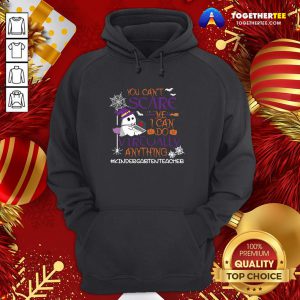 Hot You Can’t Scare Me I Can Do Virtually Anything Kindergartenteacher Hoodie - Design By Togethertee.com