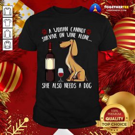 A Woman Cannot Survive On Wine Alone She Also Needs A Dog Shirt - Design By Togethertee.com