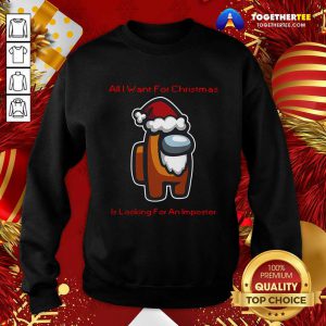 Nice All I Want For Christmas Is Looking For An Impostor Sweatshirt - Design By Togethertee.com