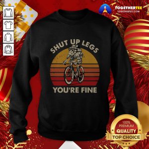 Nice Cycling Shut Up Legs You’re Fine Vintage Retro Sweatshirt - Design By Togethertee.com