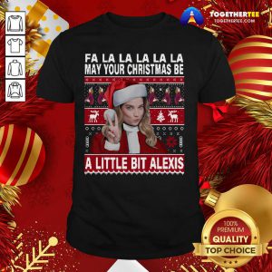 Fa La La La La La May Your Ugly Christmas Be A Little Bit Alexis Shirt - Design By Togethertee.com