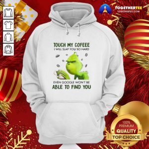 Nice Grinch Touch My Coffee I Will Slap You So Hard 2020 Hoodie - Design By Togethertee.com