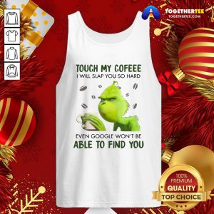 Nice Grinch Touch My Coffee I Will Slap You So Hard 2020 Tank Top - Design By Togethertee.com