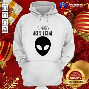 Nice Humans Aren't Real Hoodie - Design By Togethertee.com
