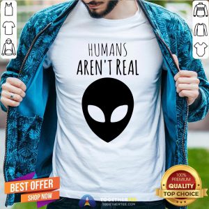 Nice Humans Aren't Real Shirt - Design By Togethertee.com